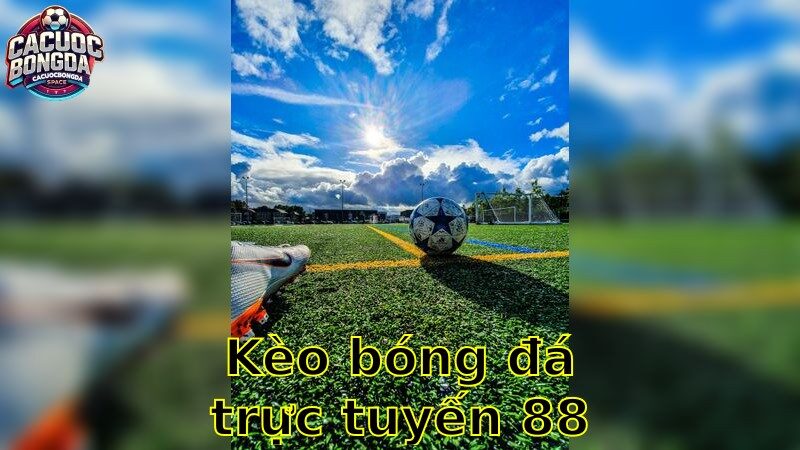Kèo bóng đá trực tuyến 88 – Trải Nghiệm Cá Cược Tốt Nhất 2025